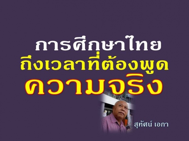 การศึกษาไทย “ถึงเวลาที่ต้องพูดความจริง”