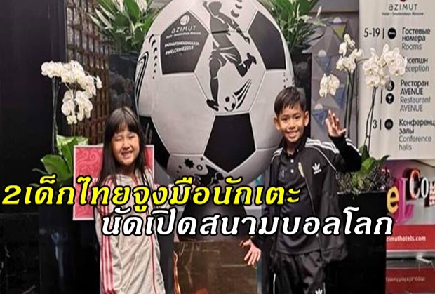เปิดตัว 2 หนูน้อยชาวไทย จูงมือนักเตะนัดเปิดสนามบอลโลก